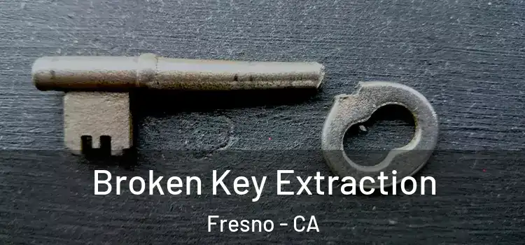 Broken Key Extraction Fresno - CA