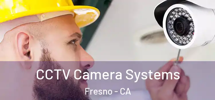 CCTV Camera Systems Fresno - CA