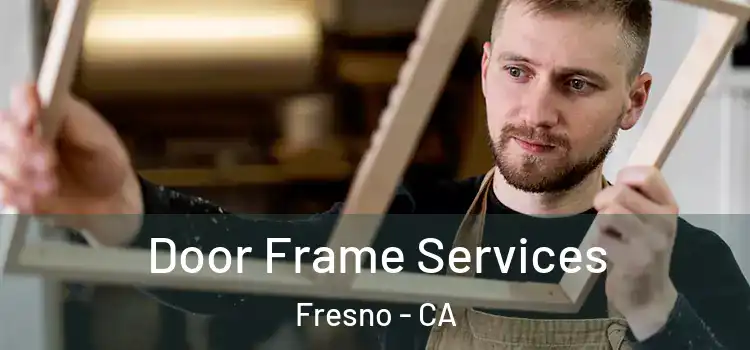 Door Frame Services Fresno - CA