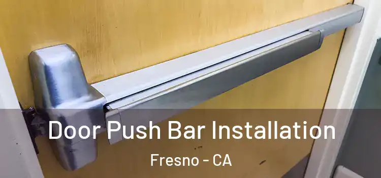 Door Push Bar Installation Fresno - CA