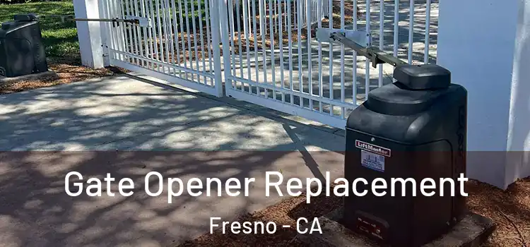 Gate Opener Replacement Fresno - CA