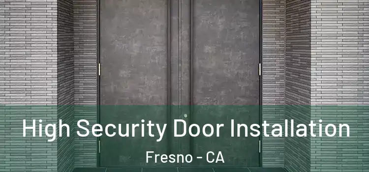 High Security Door Installation Fresno - CA
